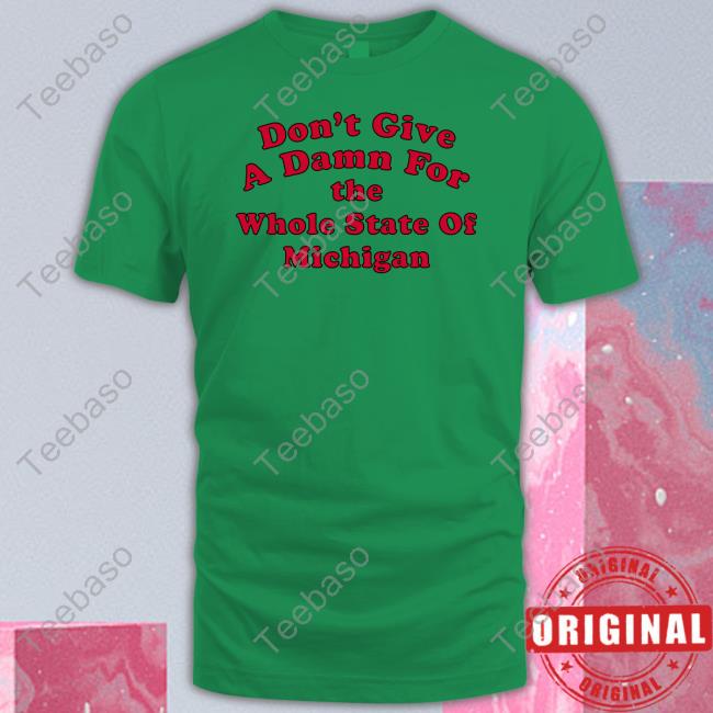Don't Give A Damn For The Whole State Of Michigan Shirt, Hoodie, Sweatshirt, Tank Top And Long Sleeve Tee