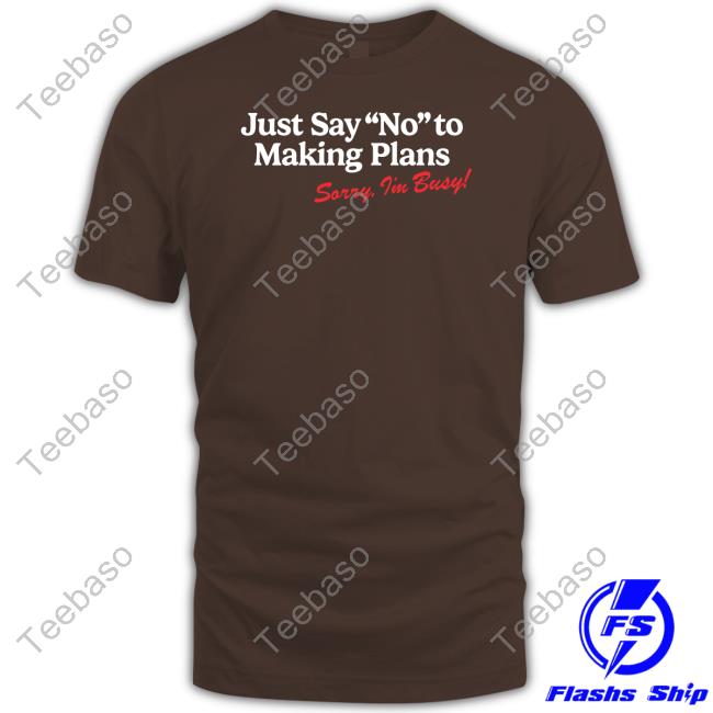Shitheadsteve Merch Just Say No To Making Plans Sorry I'm Busy Long Sleeve T Shirt